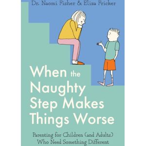 Little, Brown Book Group When The Naughty Step Makes Things Worse : Parenting For Children (And Adults) Who Need Something Different Little, Brown Book Group When The Naughty Step Makes Things Worse : Parenting For Children (And Adults) Who Need Something Different