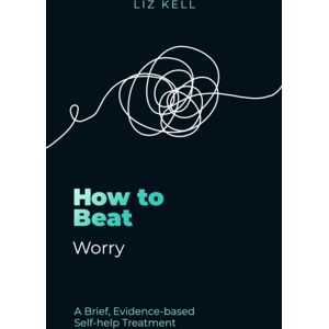 Little, Brown Book Group How To Beat Worry : A Brief, Evidence-Based Self-Help Treatment Little, Brown Book Group How To Beat Worry : A Brief, Evidence-Based Self-Help Treatment