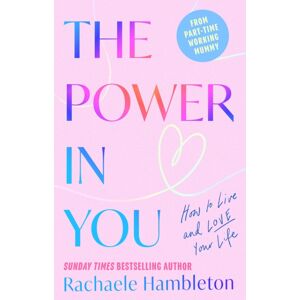 Little, Brown Book Group The Power In You : How To Live And Love Your Life Little, Brown Book Group The Power In You : How To Live And Love Your Life
