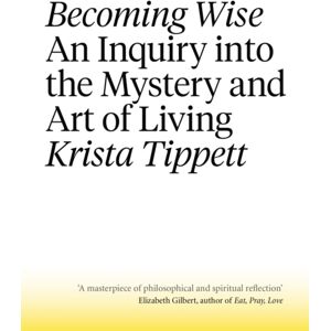 Little, Brown Book Group Becoming Wise : An Inquiry Into The Mystery And The Art Of Living Little, Brown Book Group Becoming Wise : An Inquiry Into The Mystery And The Art Of Living