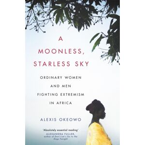 Little, Brown Book Group A Moonless, Starless Sky : Ordinary Women And Men Fighting Extremism In Africa Little, Brown Book Group A Moonless, Starless Sky : Ordinary Women And Men Fighting Extremism In Africa