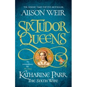Headline Publishing Group Six Tudor Queens: Katharine Parr, The Sixth Wife : Six Tudor Queens 6 Headline Publishing Group Six Tudor Queens: Katharine Parr, The Sixth Wife : Six Tudor Queens 6