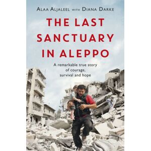 Headline Publishing Group The Last Sanctuary In Aleppo : A Remarkable True Story Of Courage, Hope And Survival Headline Publishing Group The Last Sanctuary In Aleppo : A Remarkable True Story Of Courage, Hope And Survival