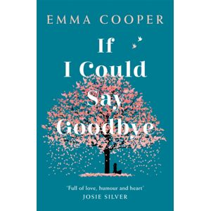 Headline Publishing Group If I Could Say Goodbye : An Unforgettable Story Of Love And The Power Of Family Headline Publishing Group If I Could Say Goodbye : An Unforgettable Story Of Love And The Power Of Family