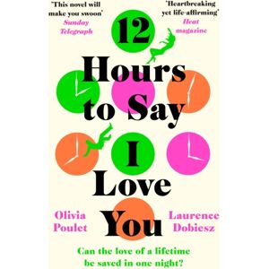 Headline Publishing Group 12 Hours To Say I Love You : Perfect For All Fans Of One Day Headline Publishing Group 12 Hours To Say I Love You : Perfect For All Fans Of One Day
