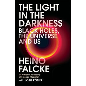 Headline Publishing Group Light In The Darkness : Black Holes, The Universe And Us Headline Publishing Group Light In The Darkness : Black Holes, The Universe And Us