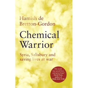 Headline Publishing Group Chemical Warrior : Syria, Salisbury And Saving Lives At War Headline Publishing Group Chemical Warrior : Syria, Salisbury And Saving Lives At War