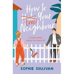 Headline Publishing Group How To Love Your Neighbour : A Sparkling Enemies-To-Lovers Rom-Com Headline Publishing Group How To Love Your Neighbour : A Sparkling Enemies-To-Lovers Rom-Com
