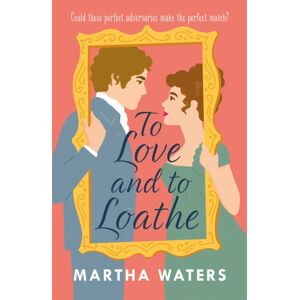 Headline Publishing Group To Love And To Loathe : An Effervescent, Charming And Swoonworthy Regency-Era Romp Headline Publishing Group To Love And To Loathe : An Effervescent, Charming And Swoonworthy Regency-Era Romp