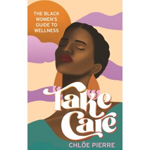 Headline Publishing Group Take Care : The Black Women'S Guide To Wellness Headline Publishing Group Take Care : The Black Women'S Guide To Wellness
