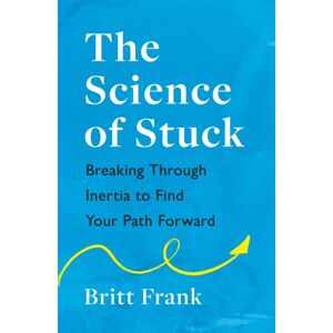Headline Publishing Group The Science Of Stuck: Breaking Through Inertia To Find Your Path Forward Headline Publishing Group The Science Of Stuck: Breaking Through Inertia To Find Your Path Forward