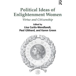 Taylor & Francis Ltd Political Ideas Of Enlightenment Women : Virtue And Citizenship Taylor & Francis Ltd Political Ideas Of Enlightenment Women : Virtue And Citizenship