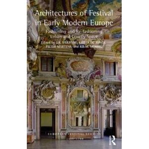Taylor & Francis Ltd Architectures Of Festival In Early Modern Europe : Fashioning And Re-Fashioning Urban And Courtly Space Taylor & Francis Ltd Architectures Of Festival In Early Modern Europe : Fashioning And Re-Fashioning Urban And Courtly Space