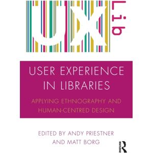 Taylor & Francis Ltd User Experience In Libraries : Applying Ethnography And Human-Centred Design Taylor & Francis Ltd User Experience In Libraries : Applying Ethnography And Human-Centred Design