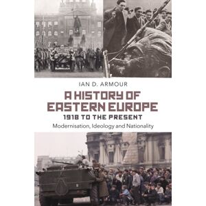 Bloomsbury Publishing PLC A History Of Eastern Europe 1918 To The Present : Modernisation, Ideology And Nationality Bloomsbury Publishing PLC A History Of Eastern Europe 1918 To The Present : Modernisation, Ideology And Nationality
