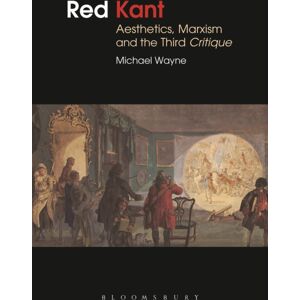 Bloomsbury Publishing PLC Red Kant: Aesthetics, Marxism And The Third Critique Bloomsbury Publishing PLC Red Kant: Aesthetics, Marxism And The Third Critique