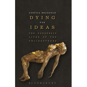 Bloomsbury Publishing PLC Dying For Ideas : The Dangerous Lives Of The Philosophers Bloomsbury Publishing PLC Dying For Ideas : The Dangerous Lives Of The Philosophers