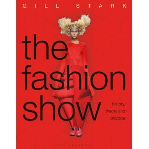 Bloomsbury Publishing PLC The Fashion Show : History, Theory And Practice Bloomsbury Publishing PLC The Fashion Show : History, Theory And Practice