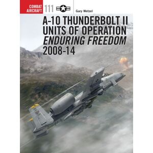 Bloomsbury Publishing PLC A-10 Thunderbolt Ii Units Of Operation Enduring Freedom 2008-14 Bloomsbury Publishing PLC A-10 Thunderbolt Ii Units Of Operation Enduring Freedom 2008-14