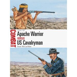 Bloomsbury Publishing PLC Apache Warrior Vs Us Cavalryman : 1846–86 Bloomsbury Publishing PLC Apache Warrior Vs Us Cavalryman : 1846–86