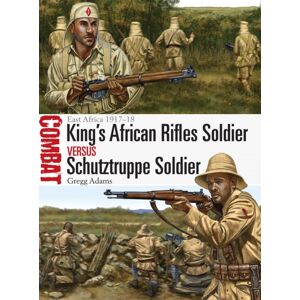 Bloomsbury Publishing PLC King'S African Rifles Soldier Vs Schutztruppe Soldier : East Africa 1917–18 Bloomsbury Publishing PLC King'S African Rifles Soldier Vs Schutztruppe Soldier : East Africa 1917–18