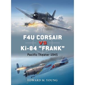 Bloomsbury Publishing PLC F4u Corsair Vs Ki-84 “frank” : Pacific Theater 1945 Bloomsbury Publishing PLC F4u Corsair Vs Ki-84 “frank” : Pacific Theater 1945