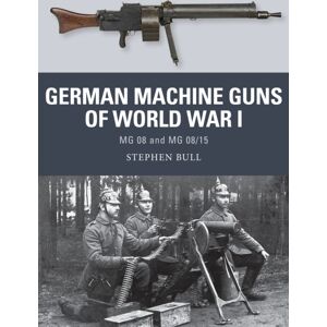 Bloomsbury Publishing PLC German Machine Guns Of World War I : Mg 08 And Mg 08/15 Bloomsbury Publishing PLC German Machine Guns Of World War I : Mg 08 And Mg 08/15