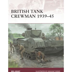 Bloomsbury Publishing PLC British Tank Crewman 1939-45 Bloomsbury Publishing PLC British Tank Crewman 1939-45