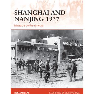 Bloomsbury Publishing PLC Shanghai And Nanjing 1937 : Massacre On The Yangtze Bloomsbury Publishing PLC Shanghai And Nanjing 1937 : Massacre On The Yangtze
