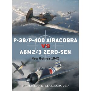 Bloomsbury Publishing PLC P-39/p-400 Airacobra Vs A6m2/3 Zero-Sen : Guinea 1942 Bloomsbury Publishing PLC P-39/p-400 Airacobra Vs A6m2/3 Zero-Sen : Guinea 1942