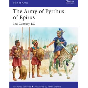 Bloomsbury Publishing PLC The Army Of Pyrrhus Of Epirus : 3rd Century Bc Bloomsbury Publishing PLC The Army Of Pyrrhus Of Epirus : 3rd Century Bc