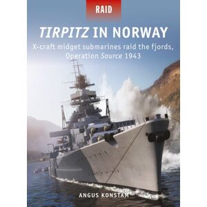 Bloomsbury Publishing PLC Tirpitz In Norway : X-Craft Midget Submarines Raid The Fjords, Operation Source 1943 Bloomsbury Publishing PLC Tirpitz In Norway : X-Craft Midget Submarines Raid The Fjords, Operation Source 1943