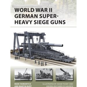 Bloomsbury Publishing PLC World War Ii German Super-Heavy Siege Guns Bloomsbury Publishing PLC World War Ii German Super-Heavy Siege Guns