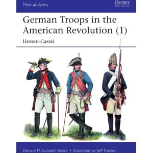 Bloomsbury Publishing PLC German Troops In The American Revolution (1) : Hessen-Cassel Bloomsbury Publishing PLC German Troops In The American Revolution (1) : Hessen-Cassel