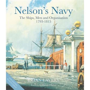 Bloomsbury Publishing PLC Nelson'S Navy : The Ships, Men And Organisation, 1793 - 1815 Bloomsbury Publishing PLC Nelson'S Navy : The Ships, Men And Organisation, 1793 - 1815