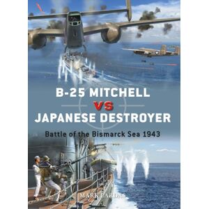 Bloomsbury Publishing PLC B-25 Mitchell Vs Japanese Destroyer : Battle Of The Bismarck Sea 1943 Bloomsbury Publishing PLC B-25 Mitchell Vs Japanese Destroyer : Battle Of The Bismarck Sea 1943