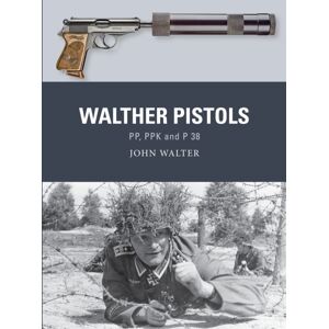 Bloomsbury Publishing PLC Walther Pistols : Pp, Ppk And P 38 Bloomsbury Publishing PLC Walther Pistols : Pp, Ppk And P 38