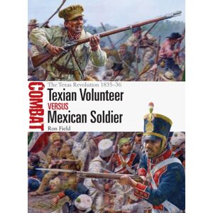 Bloomsbury Publishing PLC Texian Volunteer Vs Mexican Soldier : The Texas Revolution 1835–36 Bloomsbury Publishing PLC Texian Volunteer Vs Mexican Soldier : The Texas Revolution 1835–36