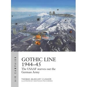 Bloomsbury Publishing PLC Gothic Line 1944–45 : The Usaaf Starves Out The German Army Bloomsbury Publishing PLC Gothic Line 1944–45 : The Usaaf Starves Out The German Army