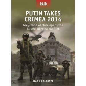 Bloomsbury Publishing PLC Putin Takes Crimea 2014 : Grey-Zone Warfare Opens The Russia-Ukraine Conflict Bloomsbury Publishing PLC Putin Takes Crimea 2014 : Grey-Zone Warfare Opens The Russia-Ukraine Conflict