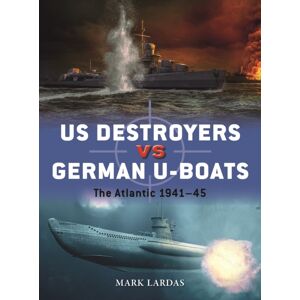Bloomsbury Publishing PLC Us Destroyers Vs German U-Boats : The Atlantic 1941–45 Bloomsbury Publishing PLC Us Destroyers Vs German U-Boats : The Atlantic 1941–45