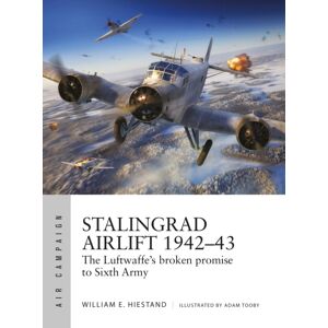 Bloomsbury Publishing PLC Stalingrad Airlift 1942–43 : The Luftwaffe'S Broken Promise To Sixth Army Bloomsbury Publishing PLC Stalingrad Airlift 1942–43 : The Luftwaffe'S Broken Promise To Sixth Army