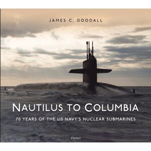 Bloomsbury Publishing PLC Nautilus To Columbia : 70 Years Of The Us Navy'S Nuclear Submarines Bloomsbury Publishing PLC Nautilus To Columbia : 70 Years Of The Us Navy'S Nuclear Submarines