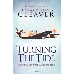 Bloomsbury Publishing PLC Turning The Tide : The Usaaf In North Africa And Sicily Bloomsbury Publishing PLC Turning The Tide : The Usaaf In North Africa And Sicily