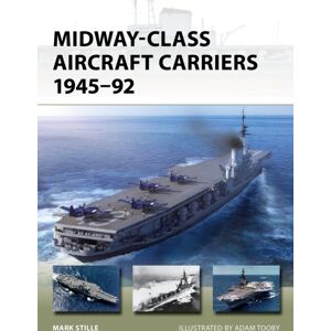 Bloomsbury Publishing PLC Midway-Class Aircraft Carriers 1945–92 Bloomsbury Publishing PLC Midway-Class Aircraft Carriers 1945–92