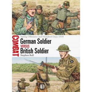 Bloomsbury Publishing PLC German Soldier Vs British Soldier : Spring Offensive And Hundred Days 1918 Bloomsbury Publishing PLC German Soldier Vs British Soldier : Spring Offensive And Hundred Days 1918