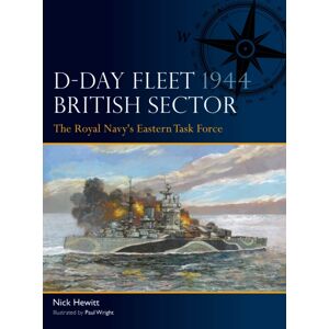 Bloomsbury Publishing PLC D-Day Fleet 1944, British Sector : The Royal Navy'S Eastern Task Force Bloomsbury Publishing PLC D-Day Fleet 1944, British Sector : The Royal Navy'S Eastern Task Force