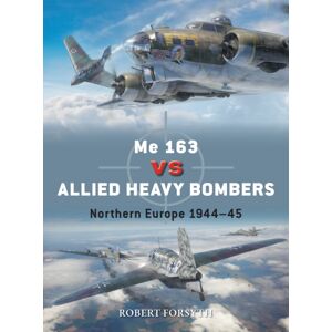 Bloomsbury Publishing PLC Me 163 Vs Allied Heavy Bombers : Northern Europe 1944–45 Bloomsbury Publishing PLC Me 163 Vs Allied Heavy Bombers : Northern Europe 1944–45