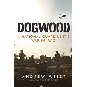 Bloomsbury Publishing PLC Dogwood : A National Guard Unit'S War In Iraq Bloomsbury Publishing PLC Dogwood : A National Guard Unit'S War In Iraq