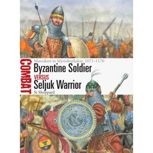 Bloomsbury Publishing PLC Byzantine Soldier Vs Seljuk Warrior : Manzikert To Myriokephalon, 1071–1176 Bloomsbury Publishing PLC Byzantine Soldier Vs Seljuk Warrior : Manzikert To Myriokephalon, 1071–1176